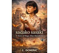 sadako sasaki: A Story of Hope After Hiroshima.