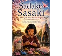 Sadako Sasaki: The Girl Who Folded Hope: A True Story of Courage, Peace, and One Thousand Paper Cranes