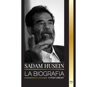 Sadam Huseín: La biografía de un revolucionario iraquí y la búsqueda estadounidense de armas secretas en el Golfo (Historia)