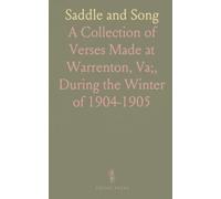 Saddle and Song: A Collection of Verses Made at Warrenton, Va;, During the Winter of 1904-1905