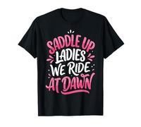 Saddle Up Ladies We Ride At Dawn Camiseta