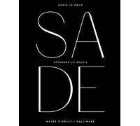 Sade. Attaquer le soleil: Exposition, Paris, Musée d'Orsay, du 14 octobre 2014 au 25 janvier 2015