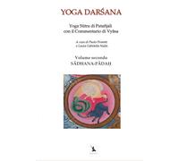 SĀDHANA-PĀDAḤ - Yoga Sūtra di Patañjali con il Commentario di Vyāsa. Volume secondo: YOGA DARŚANA - Volume secondo: Il Libro del Sādhana.