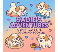 SADIE'S ADVENTURES: A Shih Tzu's Life Coloring Book (Includes 40 Pages of Fun Coloring)