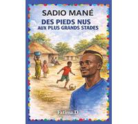 Sadio Mané Des pieds nus aux plus grands stades: Une histoire vraie inspirante pour les enfants de 7 à 14 ans