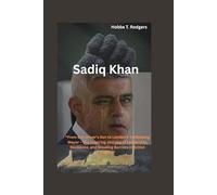 Sadiq Khan: “From Bus Driver's Son to London’s Trailblazing Mayor - The Inspiring Journey of Leadership, Resilience, and Breaking Barriers in British Politics”