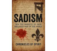 Sadism: How the Marquis de Sade Declared War on the World