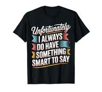 Sadly I Always Have Something Smart to Say - Camiseta