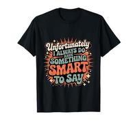 Sadly I Always Have Something Smart to Say - Camiseta