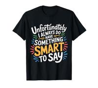 Sadly I Always Have Something Smart to Say |- Camiseta