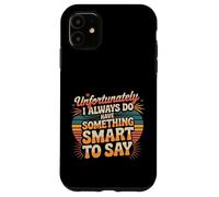 Sadly I Always Have Something Smart to Say - Carcasa para iPhone 11