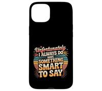 Sadly I Always Have Something Smart to Say - Carcasa para iPhone 15 Plus