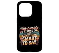 Sadly I Always Have Something Smart to Say - Carcasa para iPhone 15 Pro