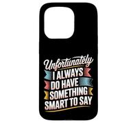 Sadly I Always Have Something Smart to Say - Carcasa para iPhone 15 Pro