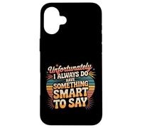 Sadly I Always Have Something Smart to Say - Carcasa para iPhone 16 Plus