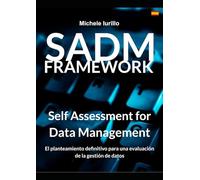 SADM Framework: Self Assessment for Data Management - Volume 1/2: El método definitivo para los Assessment de Gestión del Dato
