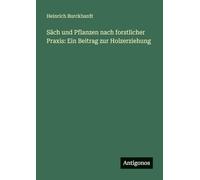 Säch und Pflanzen nach forstlicher Praxis: Ein Beitrag zur Holzerziehung