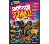 SÄCHSISCHE SCHWEIZ REISEFÜHRER 2026-2027: Praktischer Reiseführer zur Basteibrücke, Festung Königstein, den Schrammsteinen und dem Lilienstein mit ... Highlights und praktischen Reisetipps