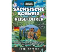SÄCHSISCHE SCHWEIZ REISEFÜHRER 2026: Der Nationalparkführer Sächsische Schweiz, Expertenwanderwege, Geheimnisse der Basteibrücke, die besten ... in Ostdeutschland für jedes Budget