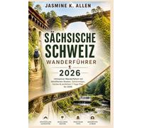 Sächsische Schweiz Wanderführer 2026: Ultimativer Wanderführer Mit Detaillierten Routen, Geheimtipps, Karten & Perfektem 7-Tage-Plan Für 2026