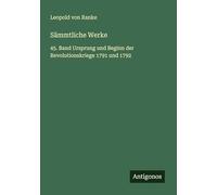 Sämmtliche Werke: 45. Band Ursprung und Beginn der Revolutionskriege 1791 und 1792