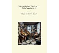 Sämmtliche Werke 7: Briefwechsel I (Classic Books)