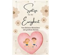 Sätze für die Ewigkeit von kleinen Menschen mit großem Herzen: Ein Erinnerungsbuch für lustige Kindersprüche & besondere Wörter