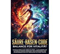 Säure-Basen-Code: Balance Für Vitalität: Entschlüsseln Sie Ihren pH-Wert - alkalisieren Sie natürlich gegen Müdigkeit, Entzündungen und Säureüberschuss mit einfachen Alltags-Tricks.