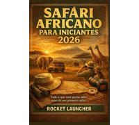 SAFÁRI AFRICANO PARA INICIANTES 2026: Tudo o que você precisa saber antes do seu primeiro safári