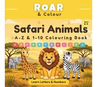 Safari Animals A-Z & 1-10 Colouring Book: Learn Letters, Numbers & Early Learning Skills for Ages 2-5 (Roar & Colour)