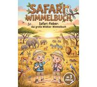 Safari-Fieber - Das große Wildtier-Wimmelbuch: Ein buntes Abenteuer für Kinder ab 3 Jahren (Suchen und Finden in der Wildnis) (Die kleinen Weltenentdecker Wimmelbuch-Serie, Such & Spaß ohne Ende)