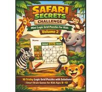 Safari Secrets Challenge Mini Logic Grid Puzzles for Kids - Volume 2: 10 Tricky Logic Grid Puzzles with Solutions | Smart Brain Games for Kids Ages ... Puzzles Mini Logic Puzzles for Kids Age 8-12)
