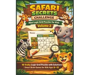Safari Secrets Challenge Mini Logic Grid Puzzles for Kids - Volume 2: 10 Tricky Logic Grid Puzzles with Solutions | Smart Brain Games for Kids Ages ... Puzzles Mini Logic Puzzles for Kids Age 8-12)