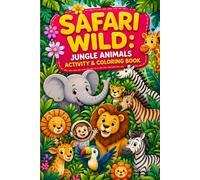 Safari Wild Jungle Animals Activity & Coloring Book: A Fun Exploration of Exotic Wildlife for Kids - Featuring Lions, Elephants, Giraffes & More from the Heart of the Jungles!