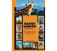 SAFARI WILDERNESS WISDOM: Essential Safari Tips for An Unforgettable Adventure to Kenya, Africa