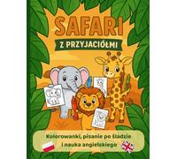 Safari z Przyjaciółmi - Kolorowanki i Nauka Pisania po Śladzie (Polski i Angielski): Zwierzęta, pisanie po śladzie, dwujęzyczne nazwy, labirynt i ... nazwy, labirynt i cwiczenie lączenia w pary