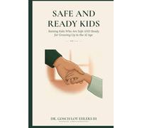Safe and Ready Kids: Raising Kids Who Are Safe AND Ready for Growing Up in the AI Age - Ages 0-10