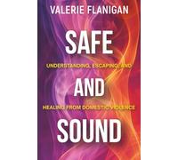 SAFE AND SOUND: Understanding, Escaping, and Healing from Domestic Violence
