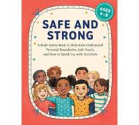 Safe and Strong: A Body-Safety Book to Help Kids Understand Personal Boundaries, Safe Touch, and How to Speak Up, with Activities for Ages 3 to 8.
