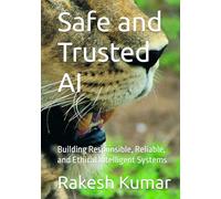 Safe and Trusted AI: Building Responsible, Reliable, and Ethical Intelligent Systems