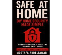 SAFE AT HOME: DIY HOME SECURITY MADE SIMPLE: A Step-by-Step Guide to Protecting Your Home on Any Budget (Everyday Safety & Preparedness Series)