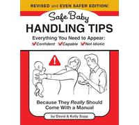 Safe Baby Handling Tips (Revised and Even Safer Edition): Because They Really Should Come with a Manual