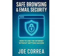 Safe Browsing & Email Security: How to Use the Internet Without Getting Hacked - Includes Secure Email, VPNs, and Incognito Tools: 4 (Cyber Shield Academy)