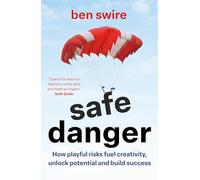 Safe Danger: The art of taking playful risks to fuel creativity, unlock potential and build success