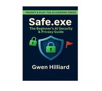 Safe.exe: The Beginner’s AI Security & Privacy Guide (Prompt & Play: The AI Learning Series)