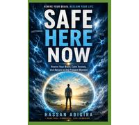 SAFE HERE NOW: Rewire Your Brain, Calm Anxiety, and Return to the Present Moment