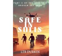 Safe in Solis: Fugitives in a Desert Hideout: The Fight Against Alien Fear Intensifies (The Broken Sky Saga)