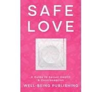 Safe Love: A Guide to Sexual Health & Contraception