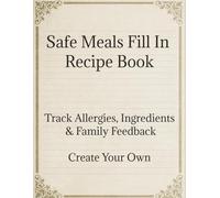 Safe Meals Fill In Recipe Book: Track Allergies, Ingredients & Family Feedback | A Fill-In Cookbook with Allergy Checklists & Recipe Ratings | Soft, 8.5 x 11, 100 pages