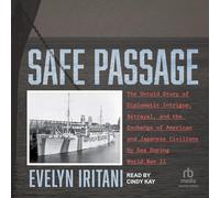 Safe Passage: The Untold Story of Diplomatic Intrigue, Betrayal, and the Exchange of American and Japanese Civilians by Sea During W O Rld War II